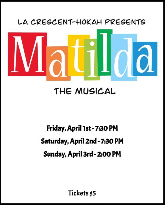 La Crescent-Hokah presents Matilda the musical! Friday, April 1st - 7:30 pm Saturday, April 2nd - 7:30 pm Sunday, April 3rd - 2:00 pm