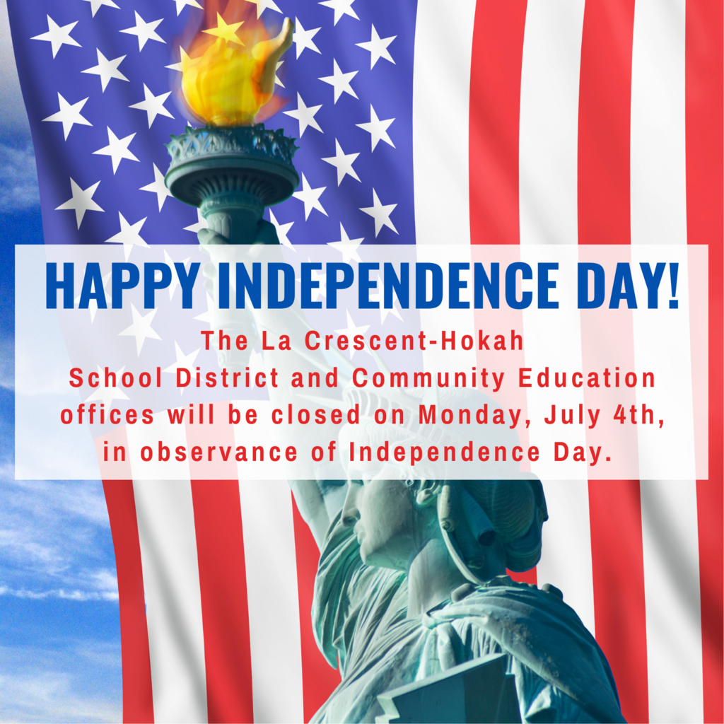 Happy Independence Day! The Crescent-Hokah School District and Community Education offices will be closed on Monday, July 4th, in observance of Independence Day.